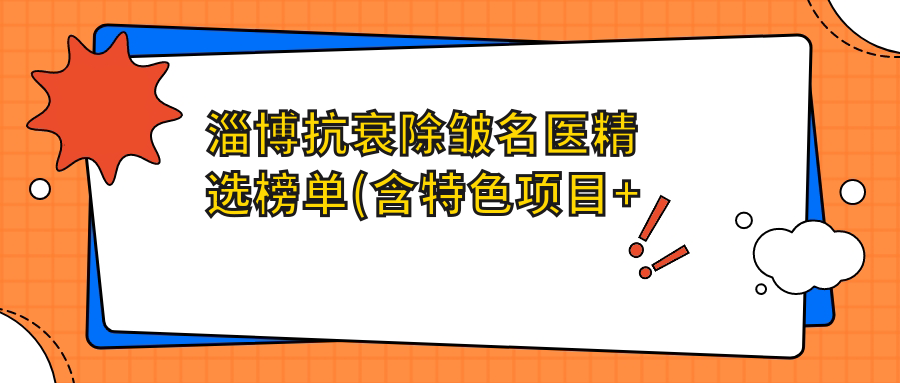 淄博抗衰除皱名医精选榜单(含特色项目+医院推荐)_淄博医美必看