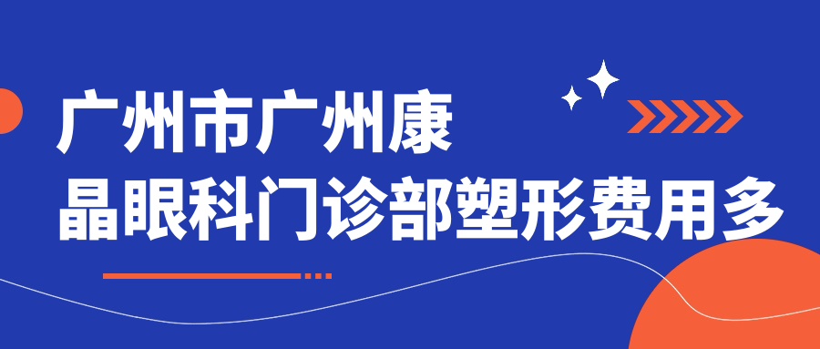 广州市广州康晶眼科门诊部塑形费用多少？近视激光1.5W+ 角膜塑形镜3K+ 高端ICL晶体2.8W+