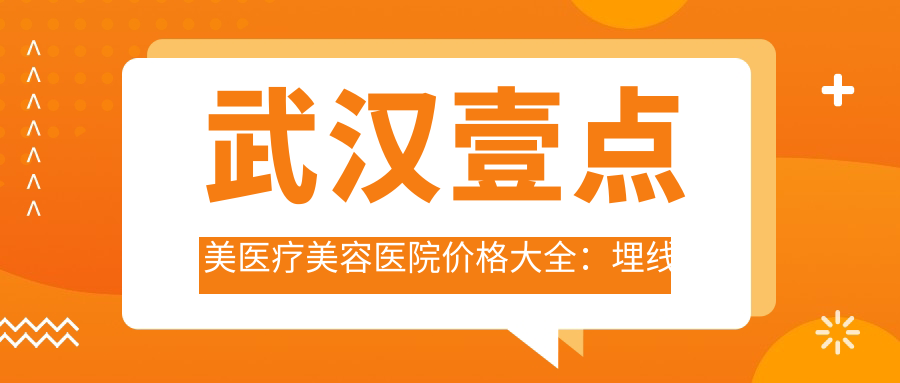 武汉壹点美医疗美容医院价格大全：埋线提升、眼部整形3800+|祛斑胶原套餐6800+|双眼皮修复实惠4500+|多面部提升9800+