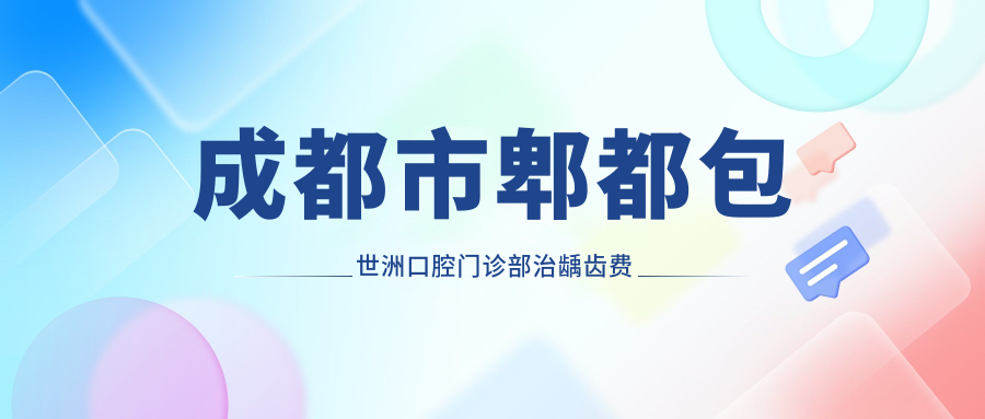 成都市郫都包世洲口腔门诊部治龋齿费用多少？补牙几百至数千/拔牙千元内/矫正牙齿万元起