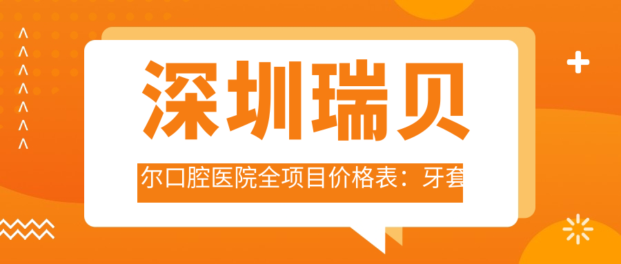 深圳瑞贝尔口腔医院全项目价格表：牙套至全口修复详列，种植牙实惠+牙齿矫正优惠+洗牙仅需XXX元起