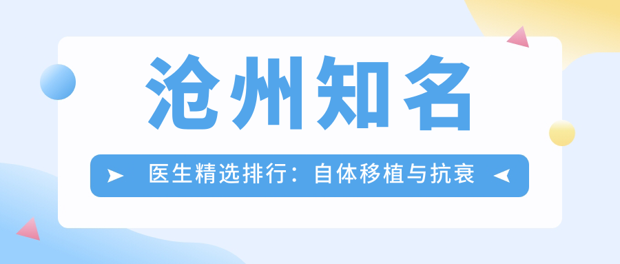 沧州有名医生精选排行：自体移植与抗衰除皱医生推荐
