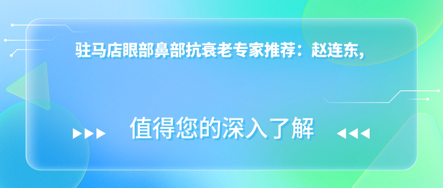 驻马店眼部鼻部抗衰老医生推荐：赵连东, 张怀军, 王洪