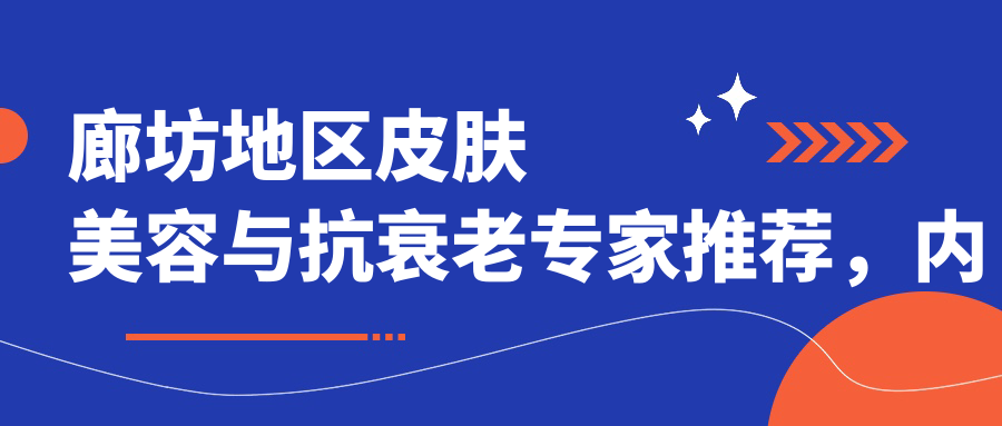 廊坊地区皮肤美容与抗衰老医生推荐，内含有名医生详情