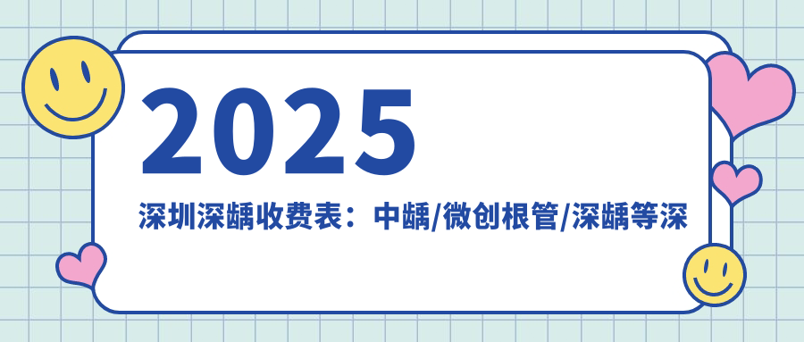 2025深圳深龋收费表：中龋/微创根管/深龋等深龋价格预览
