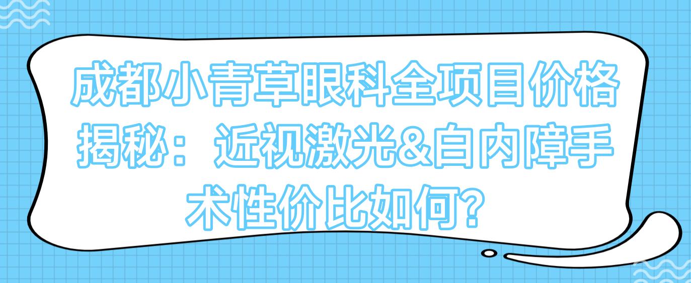 成都小青草眼科全项目价格揭秘：近视激光&白内障手术性价比如何？