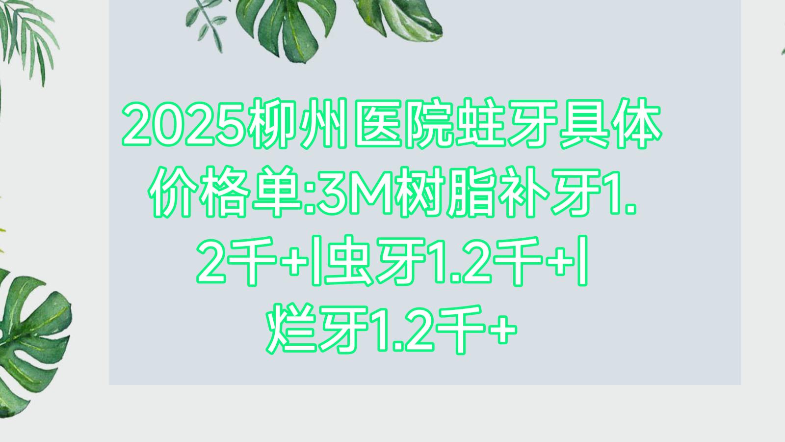 2025柳州医院蛀牙具体价格单:3M树脂补牙1.2千+|虫牙1.2千+|烂牙1.2千+