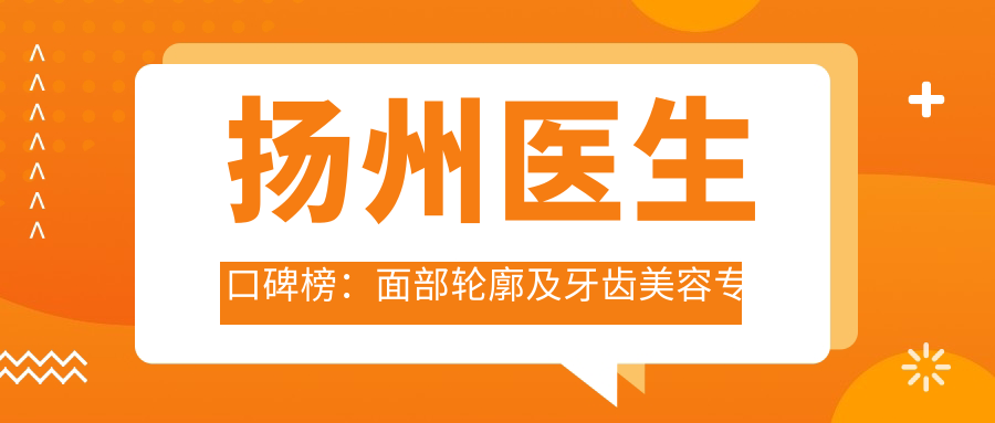 扬州医生口碑榜：面部轮廓及牙齿美容医生推荐(含特色项目+就诊指南)