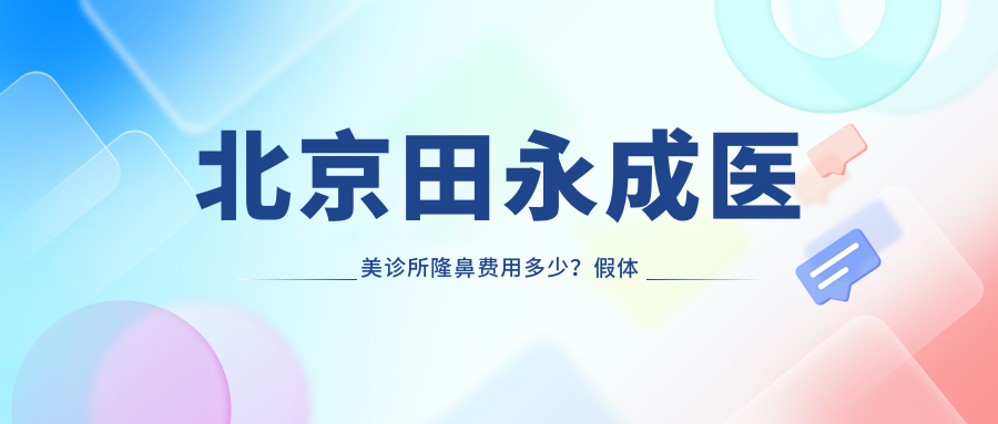 北京田永成医美诊所隆鼻费用多少？假体隆鼻1W+ 玻尿酸填充鼻基底8K+ 自体软骨微雕鼻2W+