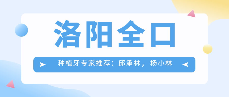 洛阳全口种植牙医生推荐：邱承林, 杨小林擅长即刻种植
