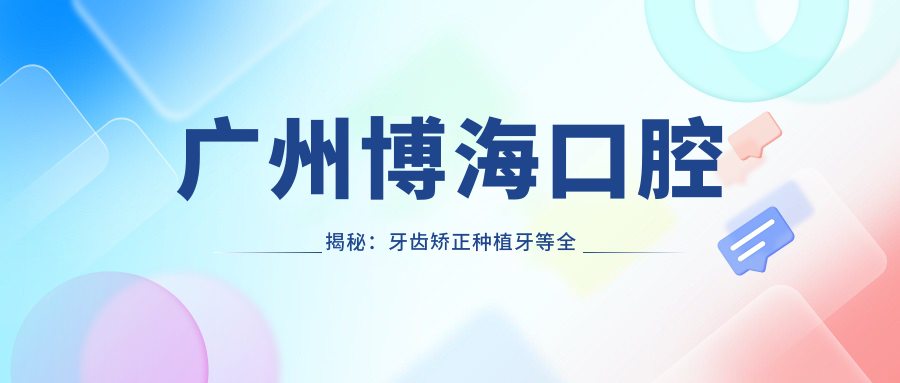 广州博海口腔揭秘：牙齿矫正种植牙等全项目价格清单大公开
