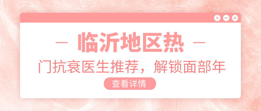 临沂地区热门抗衰医生推荐，解锁面部年轻化新选择