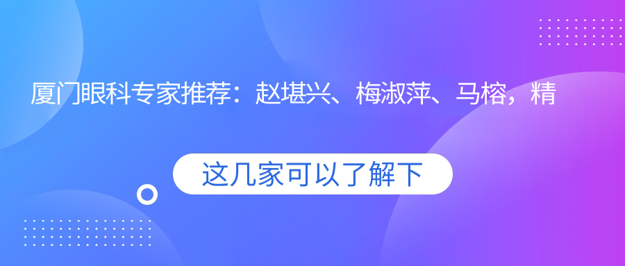 厦门眼科医生推荐：赵堪兴、梅淑萍、马榕，精通儿童近视治疗与斜视矫正