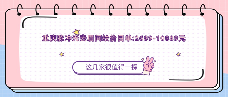 重庆脉冲光去眉间纹价目单:2689-10889元