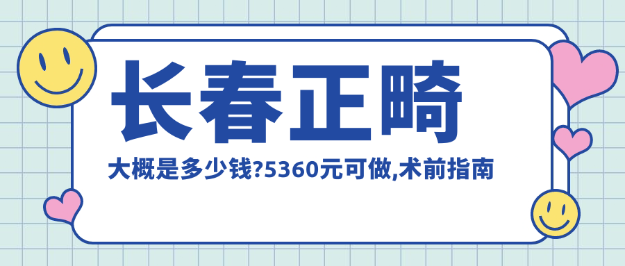 长春正畸大概是多少钱?5360元可做,术前指南教你不被坑