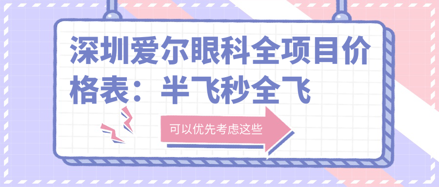 深圳爱尔眼科全项目价格表：半飞秒全飞秒近视矫正+斜视治疗+ICL晶体植入+准分子激光+角膜塑形镜费用一览