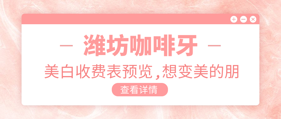 潍坊咖啡牙美白收费表预览,想变好看的朋友能够参照