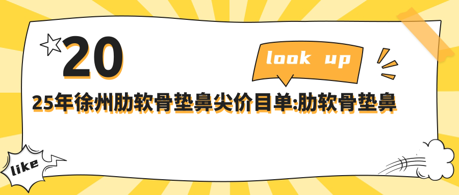 2025年徐州肋软骨垫鼻尖价目单:肋软骨垫鼻尖16468+玻尿酸隆鼻4k+肋软骨垫鼻尖1.6w+曼特波隆鼻1.2w+