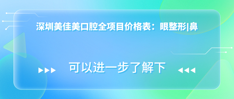 深圳美佳美口腔全项目价格表：眼整形|鼻综合隆鼻鼻尖|吸脂紧缩2800+起