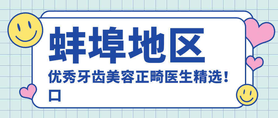 蚌埠地区突出牙齿美容正畸医生精选！口碑实力双重认证！排行榜更新