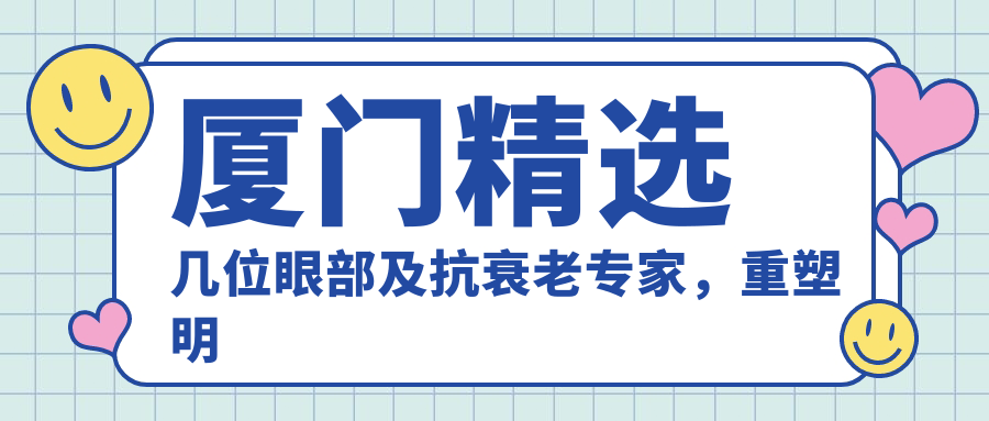 厦门精选几位眼部及抗衰老医生，重塑明眸青春颜