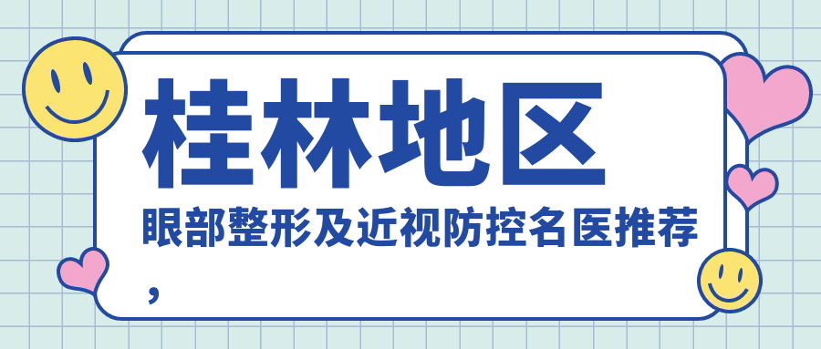 桂林地区眼部整形及近视防控名医推荐，内含有名医生详情