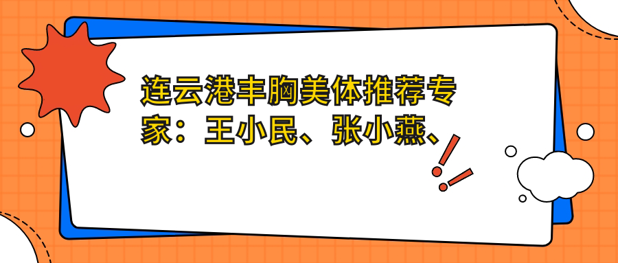 连云港丰胸美体推荐医生：王小民、张小燕、周震明，精通自体脂肪丰胸、假体丰胸