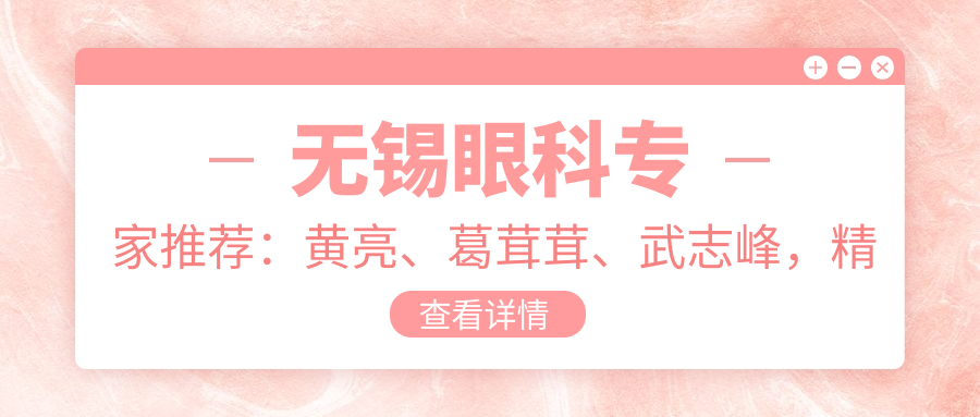 无锡眼科医生推荐：黄亮、葛茸茸、武志峰，精通近视防控、眼部整形及白内障治疗