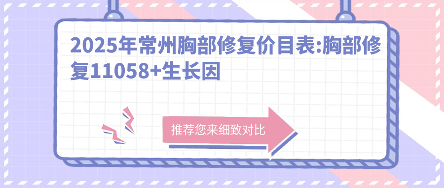 2025年常州胸部修复价目表:胸部修复11058+生长因子取出6000+奥美定隆胸失败修复5000+英捷尔法勒取出6000+