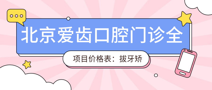 北京爱齿口腔门诊全项目价格表：拔牙矫正种植牙详列，半口全口正颌实惠