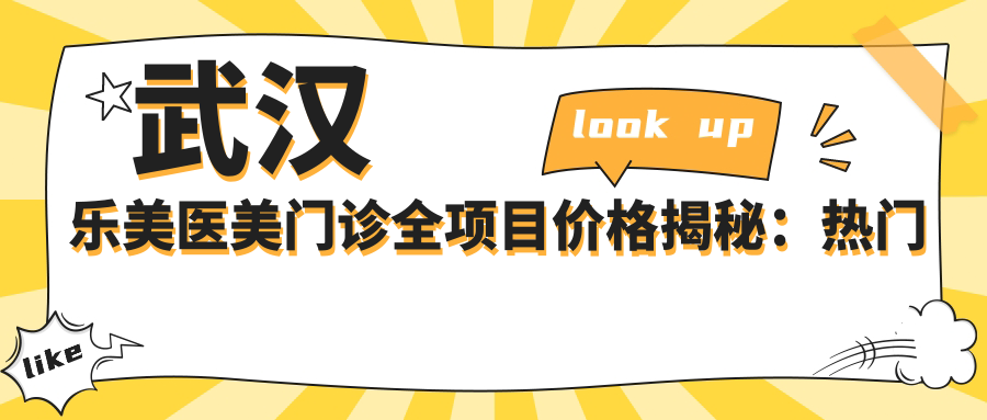 武汉乐美医美门诊全项目价格揭秘：热门、热玛吉费用一览