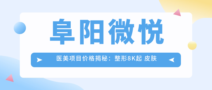 阜阳微悦医美项目价格揭秘：整形8K起 皮肤护理500元起 实惠之选