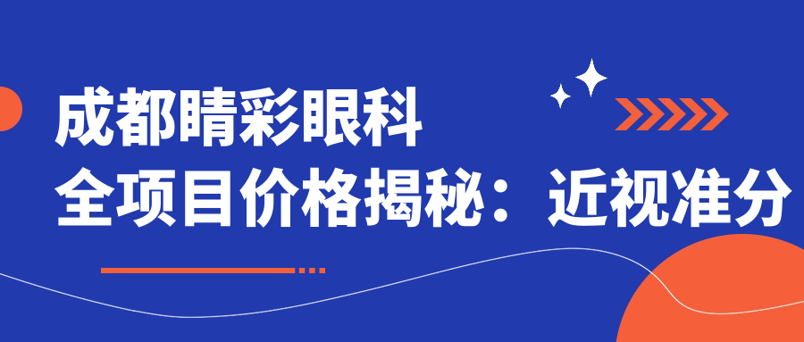 成都睛彩眼科全项目价格揭秘：近视准分子激光、白内障手术等费用一览，实惠透明