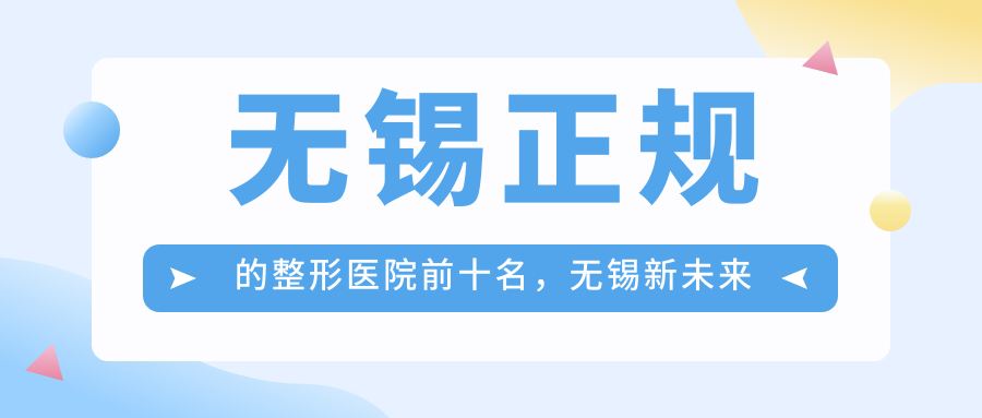 无锡正规的整形医院前十名，无锡新未来医美、无锡吴震中医都可信