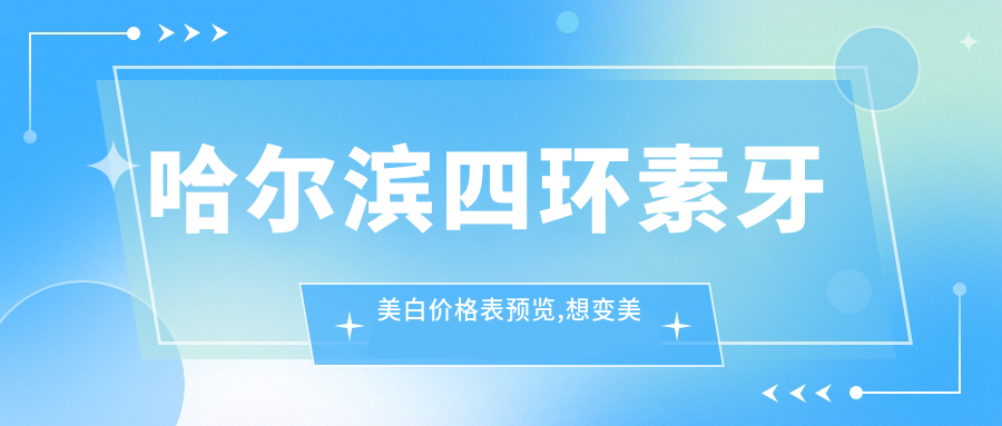 哈尔滨四环素牙美白价格表预览,想变好看的小伙伴能参考