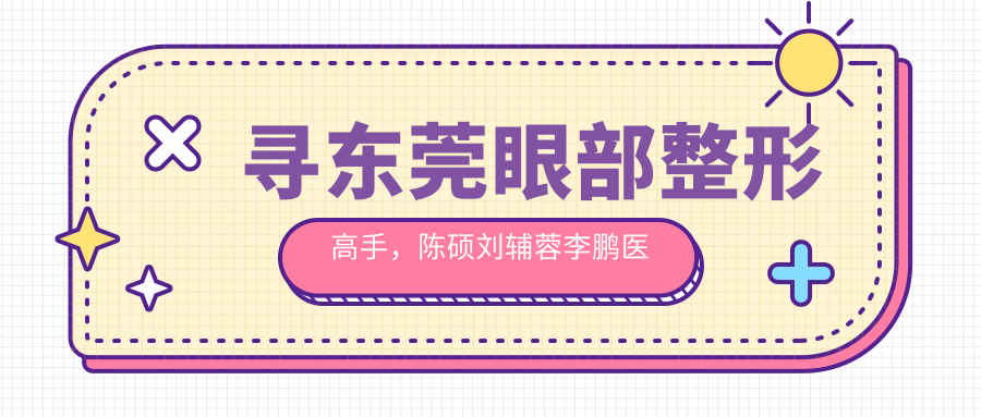 寻东莞眼部整形高手，陈硕刘辅蓉李鹏医生打造明亮双眸