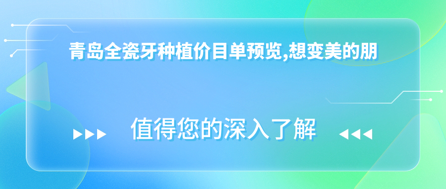 青岛全瓷牙种植价目单预览,想变好看的朋友能参考