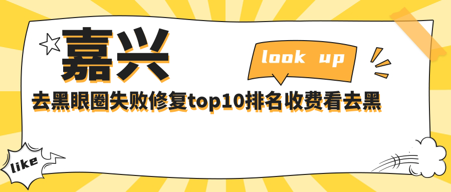 嘉兴去黑眼圈失败修复top10排名收费看去黑眼圈失败修复价格多少钱!