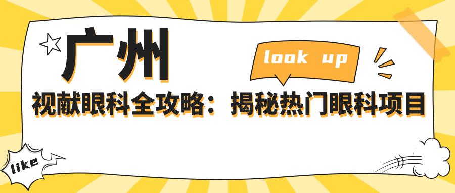 广州视献眼科全攻略：揭秘热门眼科项目价格表，近视激光&白内障手术一网打尽