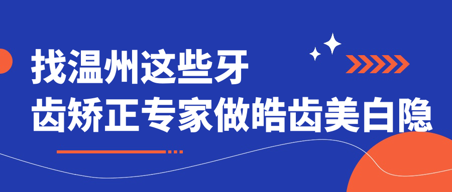 找温州这些牙齿矫正医生做皓齿美白隐形矫正，笑容更灿烂