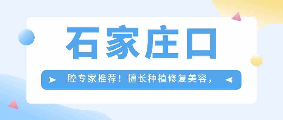 石家庄口腔医生推荐！擅长种植修复美容，技术精细，口碑优良，值得信赖！