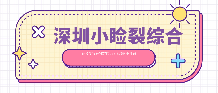 深圳小睑裂综合征多少钱?价格在5598-8769,小儿弱视8k-2w