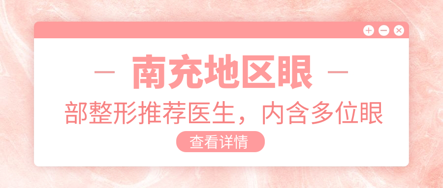 南充地区眼部整形推荐医生，内含多位眼部微雕医生信息