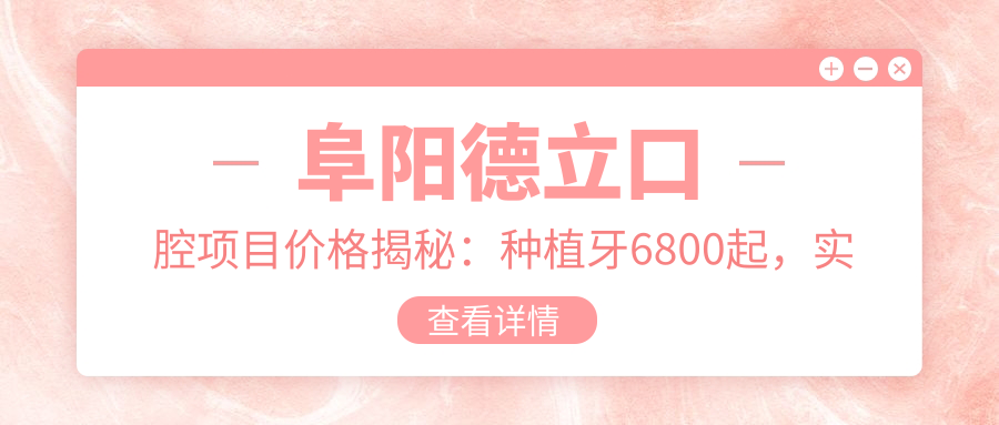 阜阳德立口腔项目价格揭秘：种植牙6800起，实惠透明！