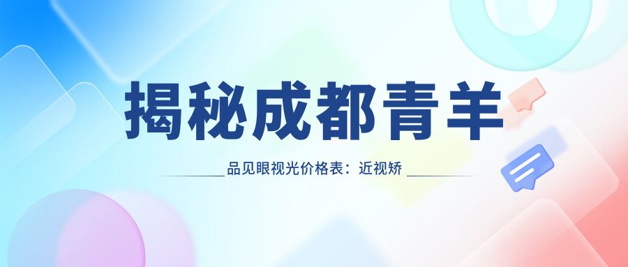 揭秘成都青羊品见眼视光价格表：近视矫正6000+配镜800+验光100元起实惠详尽