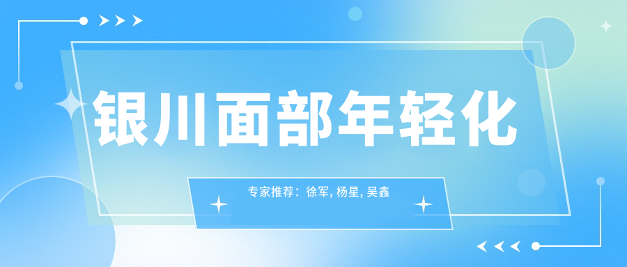 银川面部年轻化医生推荐：徐军, 杨星, 吴鑫权擅长抗衰老去皱