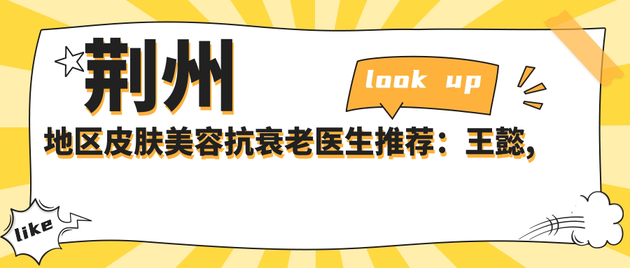 荆州地区皮肤美容抗衰老医生推荐：王懿, 戴明英, 李萍之选