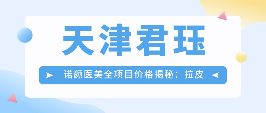 天津君珏诺颜医美全项目价格揭秘：拉皮隆鼻眼整2999+|精细吸脂私密紧缩实惠|鼻综合双眼皮修复低至3888+