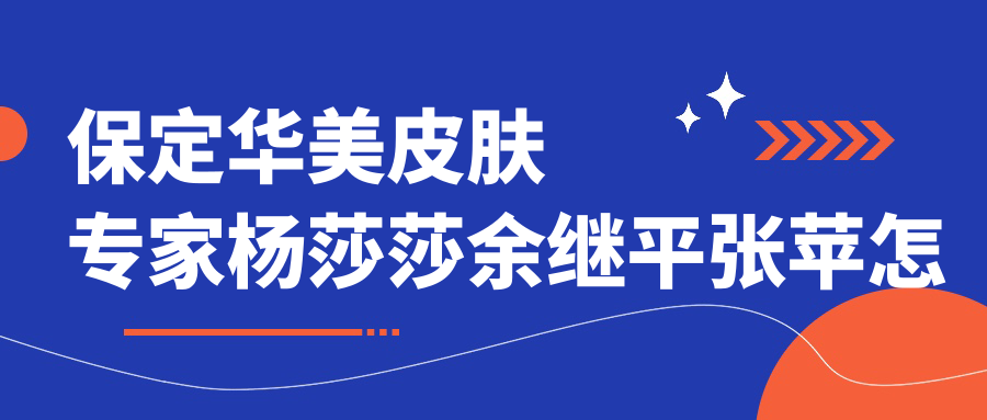 保定华美皮肤医生杨莎莎余继平张苹怎么样？激光祛斑及腋臭微创术谁更受欢迎？