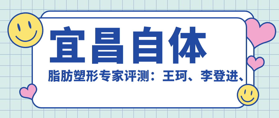 宜昌自体脂肪塑形医生评测：王珂、李登进、屈平安，微雕细琢塑美颜